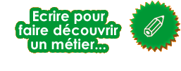 Ecrire pour faire dcouvrir un mtiers...